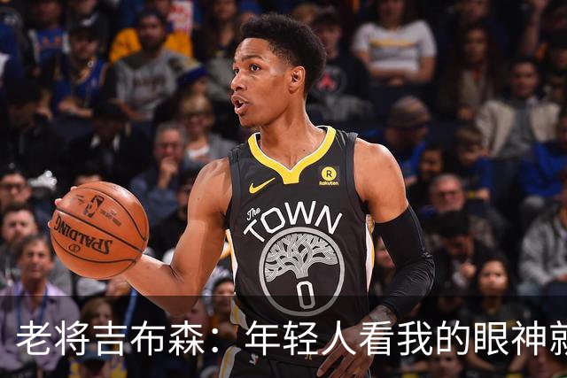 老将吉布森：年轻人看我的眼神就像看金子